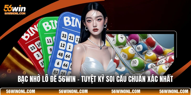 Bạc Nhớ Lô Đề 56WIN - Tuyệt Kỹ Soi Cầu Chuẩn Xác Nhất 1 Bạc Nhớ Lô Đề 56WIN - Tuyệt Kỹ Soi Cầu Chuẩn Xác Nhất
