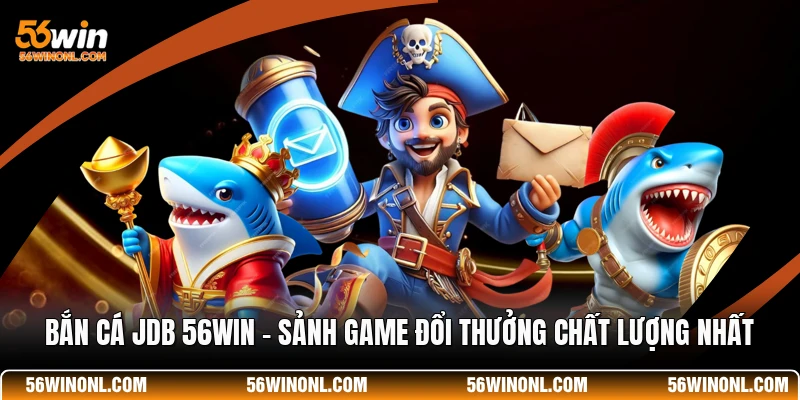 Bắn Cá JDB 56WIN - Sảnh Game Đổi Thưởng Chất Lượng Nhất 1 Bắn Cá JDB 56WIN - Sảnh Game Đổi Thưởng Chất Lượng Nhất