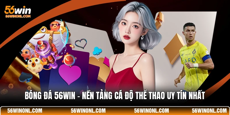 Bóng Đá 56WIN - Nền Tảng Cá Độ Thể Thao Uy Tín Nhất 1 Bóng Đá 56WIN - Nền Tảng Cá Độ Thể Thao Uy Tín Nhất