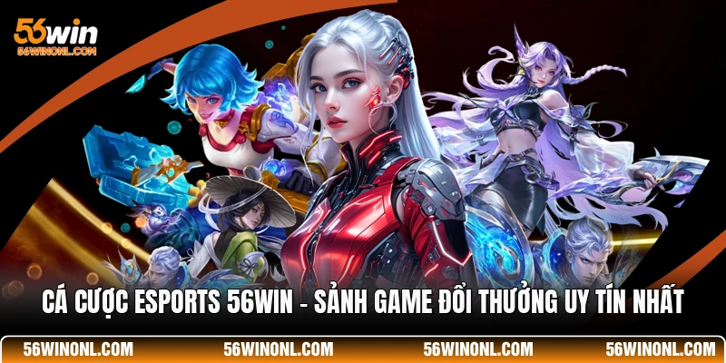 Cá Cược Esports 56WIN - Sảnh Game Đổi Thưởng Uy Tín Nhất 1 Cá Cược Esports 56WIN - Sảnh Game Đổi Thưởng Uy Tín Nhất
