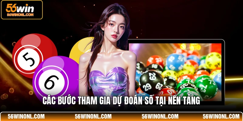 Xổ Số 56WIN - Nền Tảng Giải Trí Trực Tuyến Hấp Dẫn Nhất 4 Các bước tham gia dự đoán số tại nền tảng