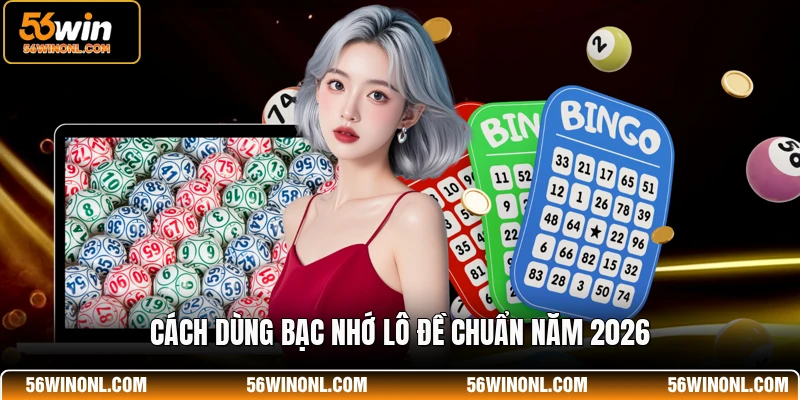 Bạc Nhớ Lô Đề 56WIN - Tuyệt Kỹ Soi Cầu Chuẩn Xác Nhất 2 Cách dùng bạc nhớ lô đề chuẩn năm 2026