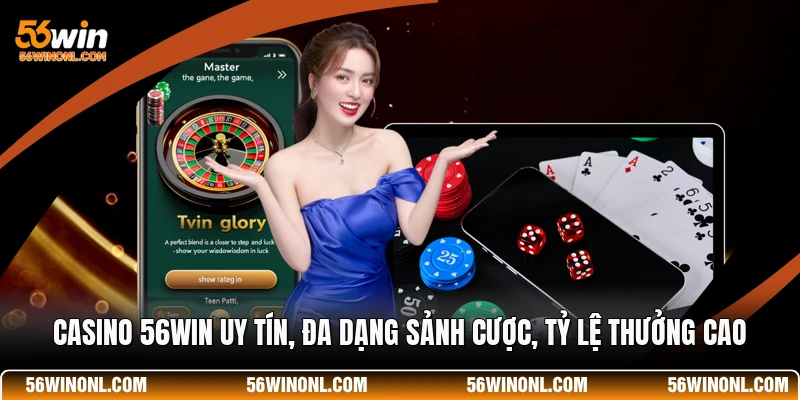 Casino 56WIN Uy Tín, Đa Dạng Sảnh Cược, Tỷ Lệ Thưởng Cao 1 Casino 56WIN Uy Tín, Đa Dạng Sảnh Cược, Tỷ Lệ Thưởng Cao