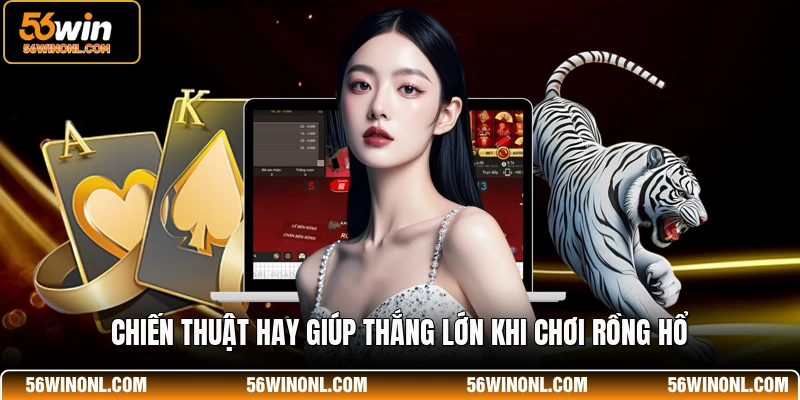 Rồng Hổ 56WIN 🐅Khái Niệm, Luật Chơi, Chiến Thuật Thắng Lớn 3 Chiến thuật hay giúp thắng lớn khi chơi rồng hổ