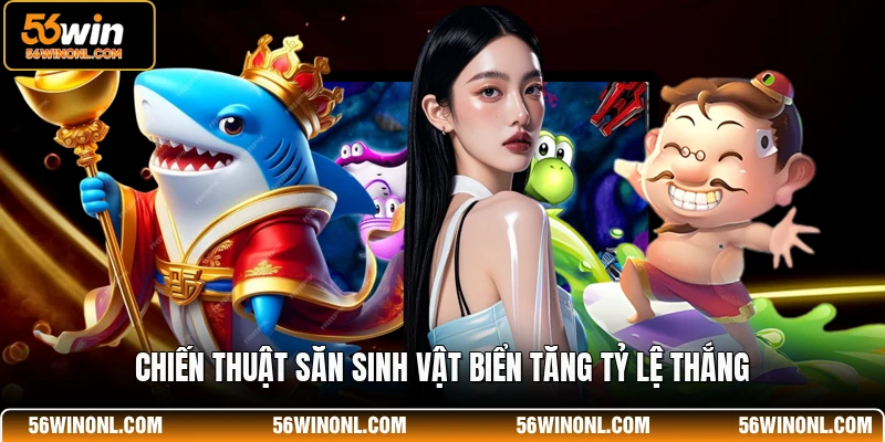 Bắn Cá 56WIN – Trải Nghiệm Giải Trí Đỉnh Cao Cho Mọi Ngư Thủ 4 Chiến thuật săn sinh vật biển tăng tỷ lệ thắng