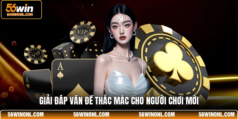 Game Bài 56WIN - Nền Tảng Giải Trí Trực Tuyến Đẳng Cấp 4 Giải đáp vấn đề thắc mắc cho người chơi mới
