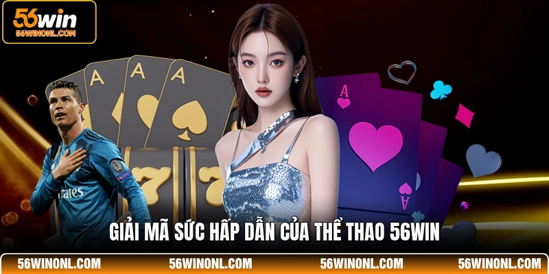 Thể Thao 56WIN - Hướng Dẫn Chơi, Kinh Nghiệm Soi Kèo 1 Giải mã sức hấp dẫn của thể thao 56WIN