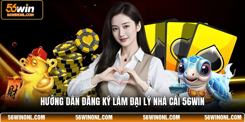Chương Trình Đại Lý 56WIN 🌹 Hoa Hồng 60%, Cách Đăng Ký 3 Hướng dẫn đăng ký làm đại lý nhà cái 56WIN