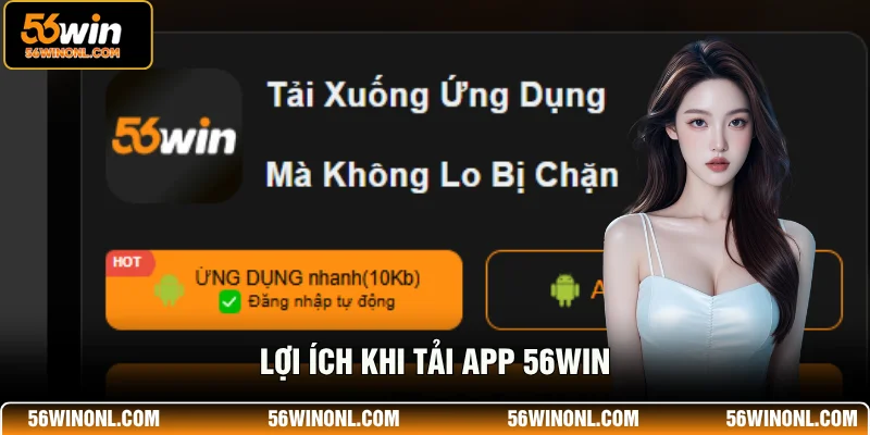Hướng Dẫn Tải App 56WIN Về Điện Thoại iOS/ Android 2 Lợi ích khi tải app 56WIN