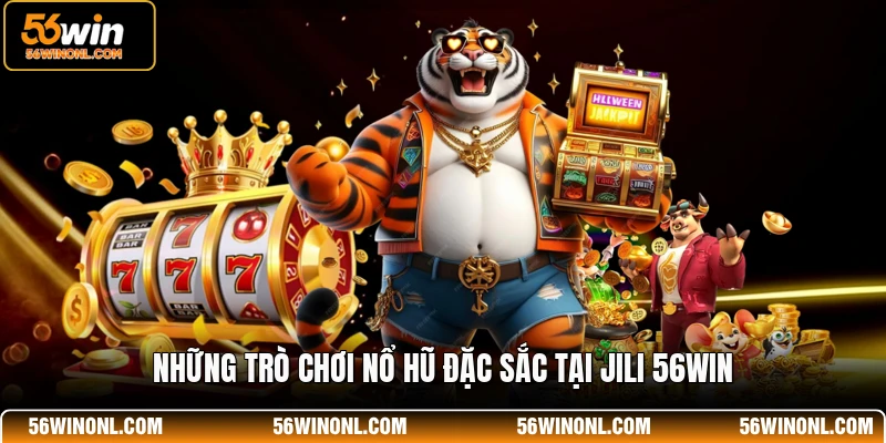 JILI 56WIN - Sảnh Game Quay Hũ Đổi Thưởng Đẳng Cấp 2 Những trò chơi nổ hũ đặc sắc tại JILI 56WIN