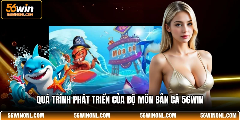 Bắn Cá 56WIN – Trải Nghiệm Giải Trí Đỉnh Cao Cho Mọi Ngư Thủ 1 Quá trình phát triển của bộ môn bắn cá 56WIN