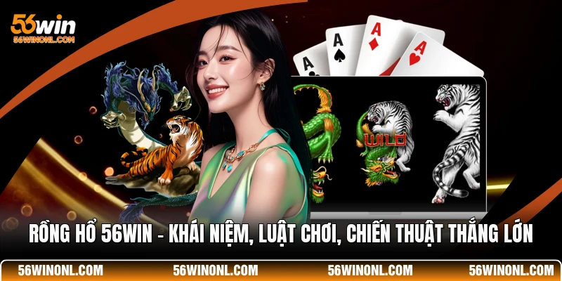 Rồng Hổ 56WIN 🐅Khái Niệm, Luật Chơi, Chiến Thuật Thắng Lớn 1 Rồng Hổ 56WIN 🐅Khái Niệm, Luật Chơi, Chiến Thuật Thắng Lớn