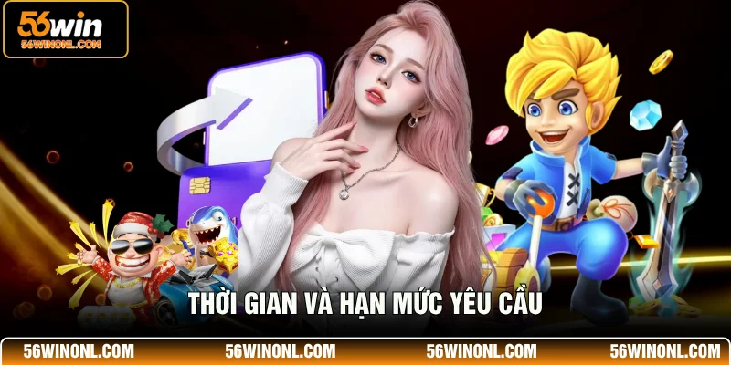 Hướng Dẫn Nạp Tiền 56Win Nhanh Chóng Và An Toàn 4 Thời gian và hạn mức yêu cầu