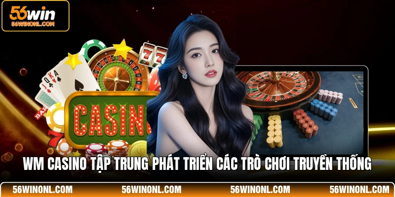 Casino 56WIN Uy Tín, Đa Dạng Sảnh Cược, Tỷ Lệ Thưởng Cao 3 WM casino tập trung phát triển các trò chơi truyền thống