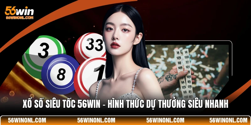 Xổ Số Siêu Tốc 56WIN - Hình Thức Dự Thưởng Siêu Nhanh 1 Xổ Số Siêu Tốc 56WIN - Hình Thức Dự Thưởng Siêu Nhanh